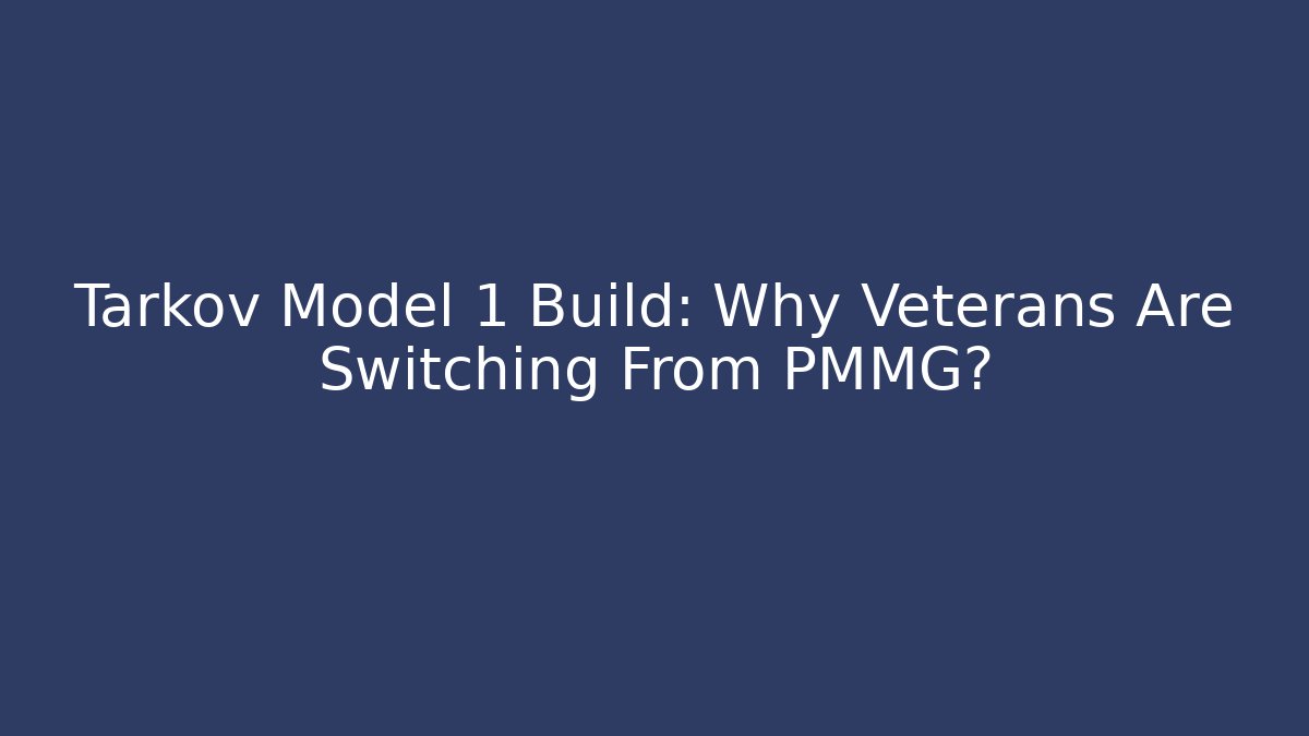 Tarkov Model 1 Build: Why Veterans Are Switching From PMMG?
