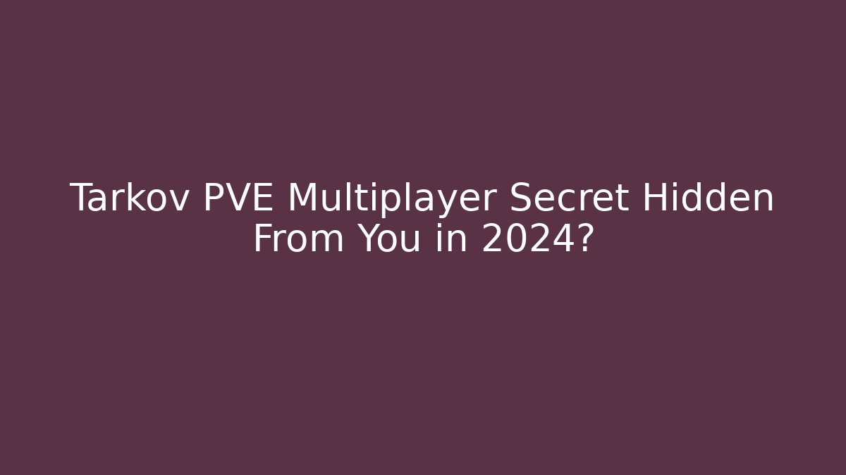 Tarkov PVE Multiplayer Secret Hidden From You in 2024? - Felix Cat Insurance
