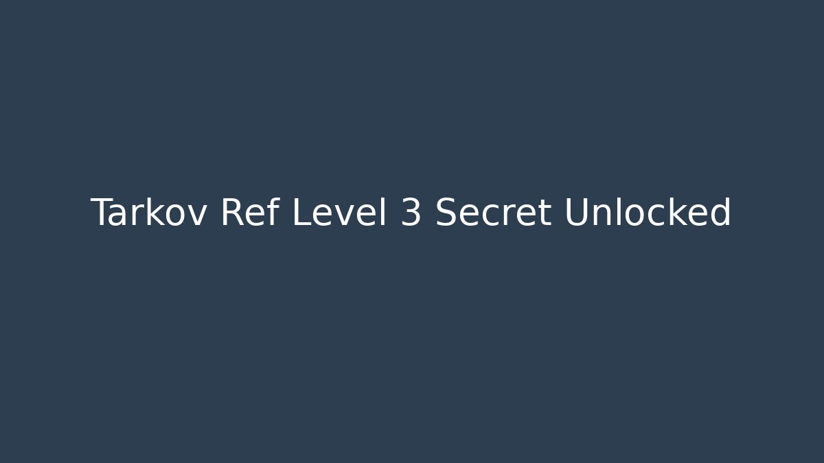 Tarkov Ref Level 3 Secret Unlocked