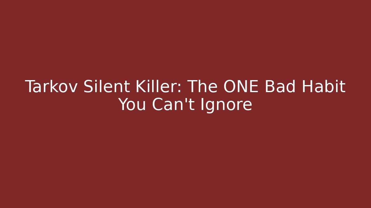 Tarkov Silent Killer: The ONE Bad Habit You Can't Ignore