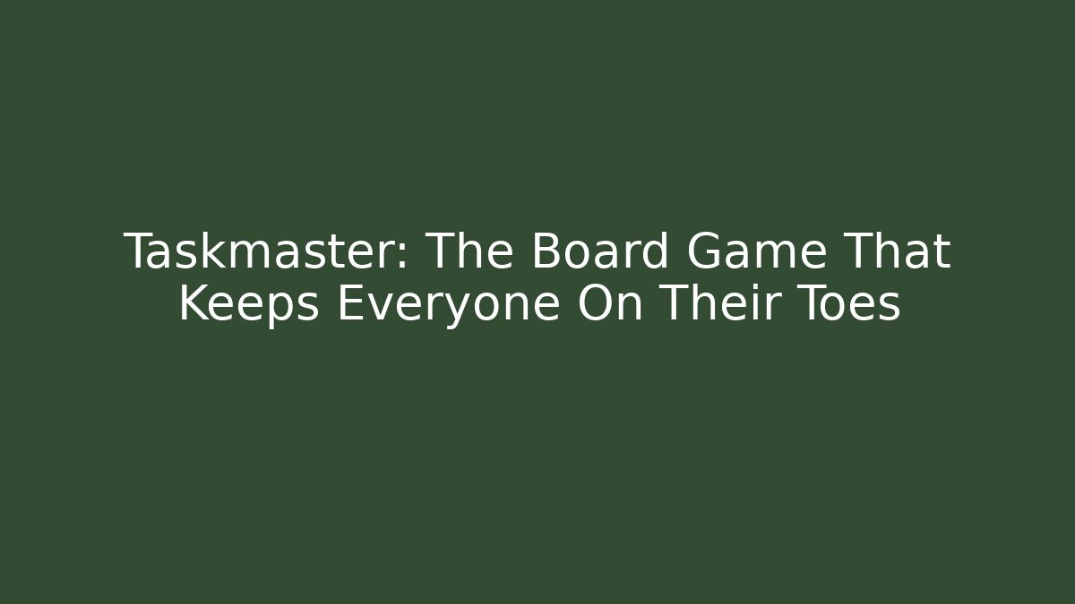 Taskmaster: The Board Game That Keeps Everyone On Their Toes