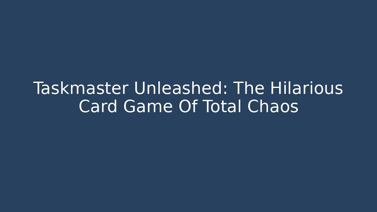 Taskmaster Unleashed: The Hilarious Card Game Of Total Chaos
