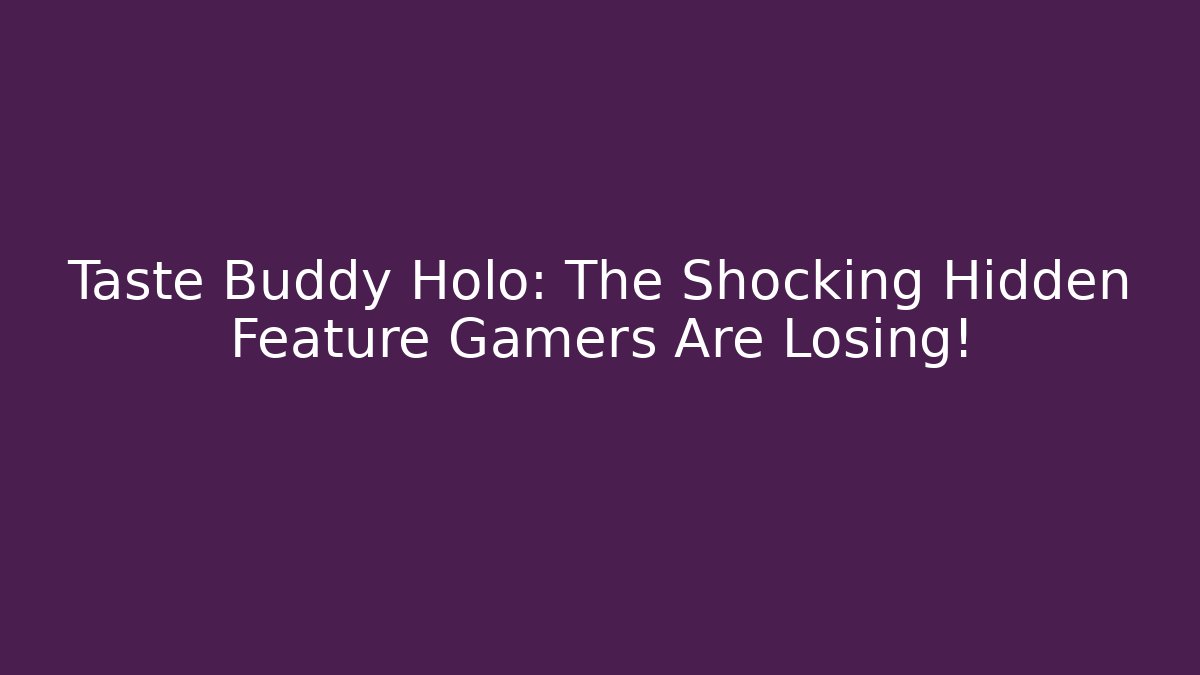 Taste Buddy Holo: The Shocking Hidden Feature Gamers Are Losing! - Felix Cat Insurance