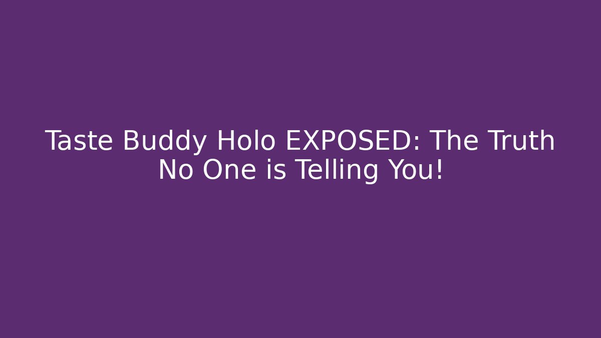 Taste Buddy Holo EXPOSED: The Truth No One is Telling You!