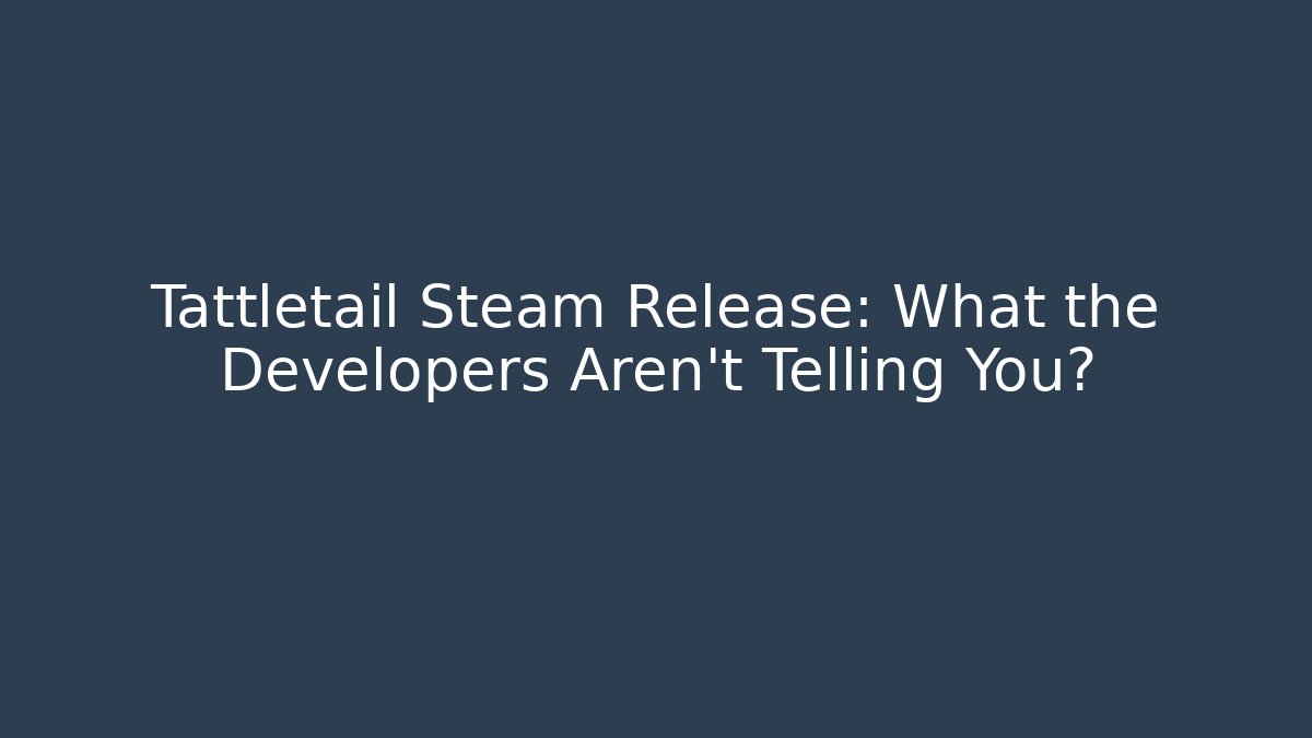 Tattletail Steam Release: What the Developers Aren’t Telling You?