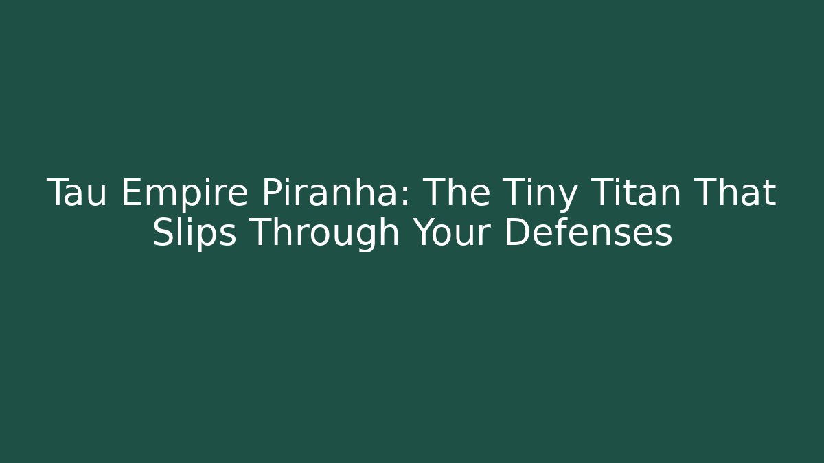 Tau Empire Piranha: The Tiny Titan That Slips Through Your Defenses