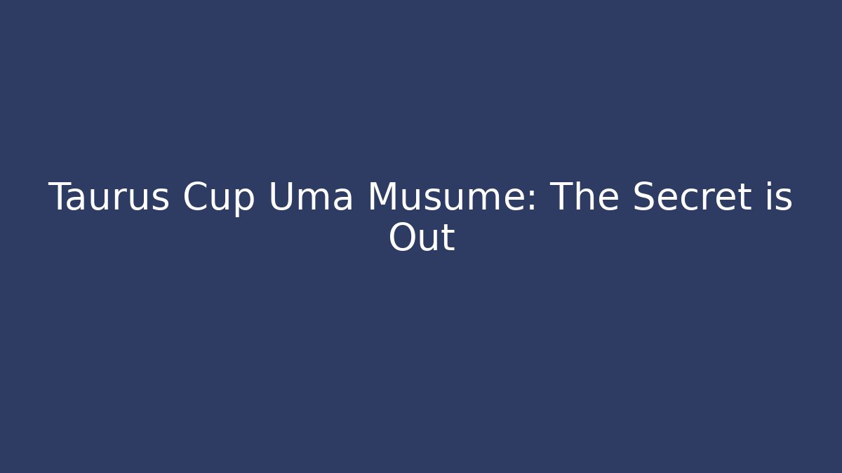 Taurus Cup Uma Musume: The Secret is Out