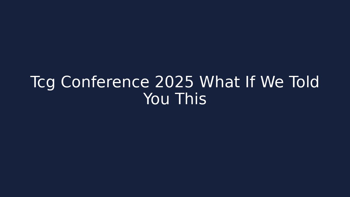 Tcg Conference 2025 What If We Told You This