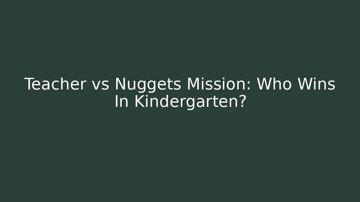 Teacher vs Nuggets Mission: Who Wins In Kindergarten?