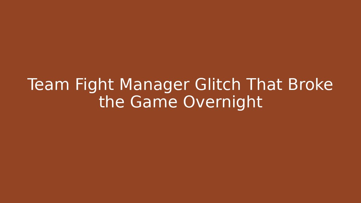 Team Fight Manager Glitch That Broke the Game Overnight