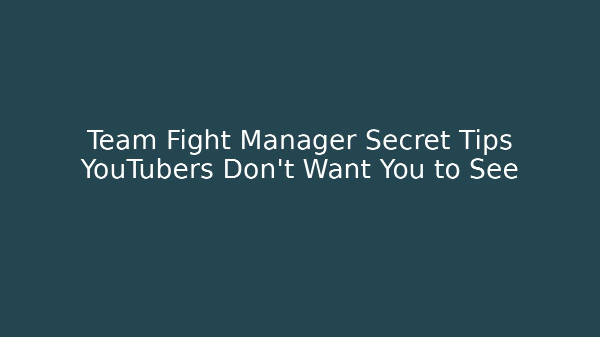 Team Fight Manager Secret Tips YouTubers Don’t Want You to See