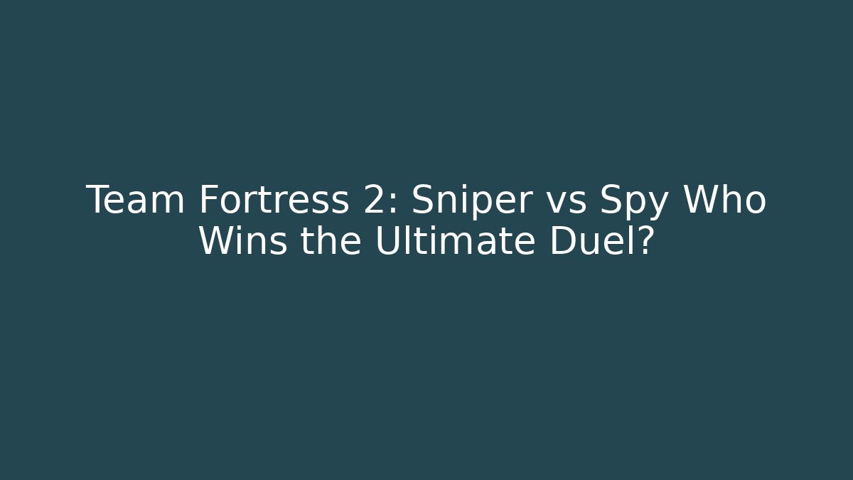 Team Fortress 2: Sniper vs Spy Who Wins the Ultimate Duel?