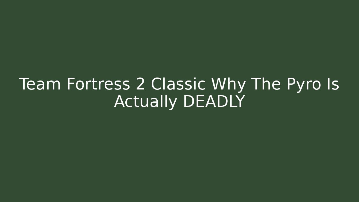 Team Fortress 2 Classic Why The Pyro Is Actually DEADLY