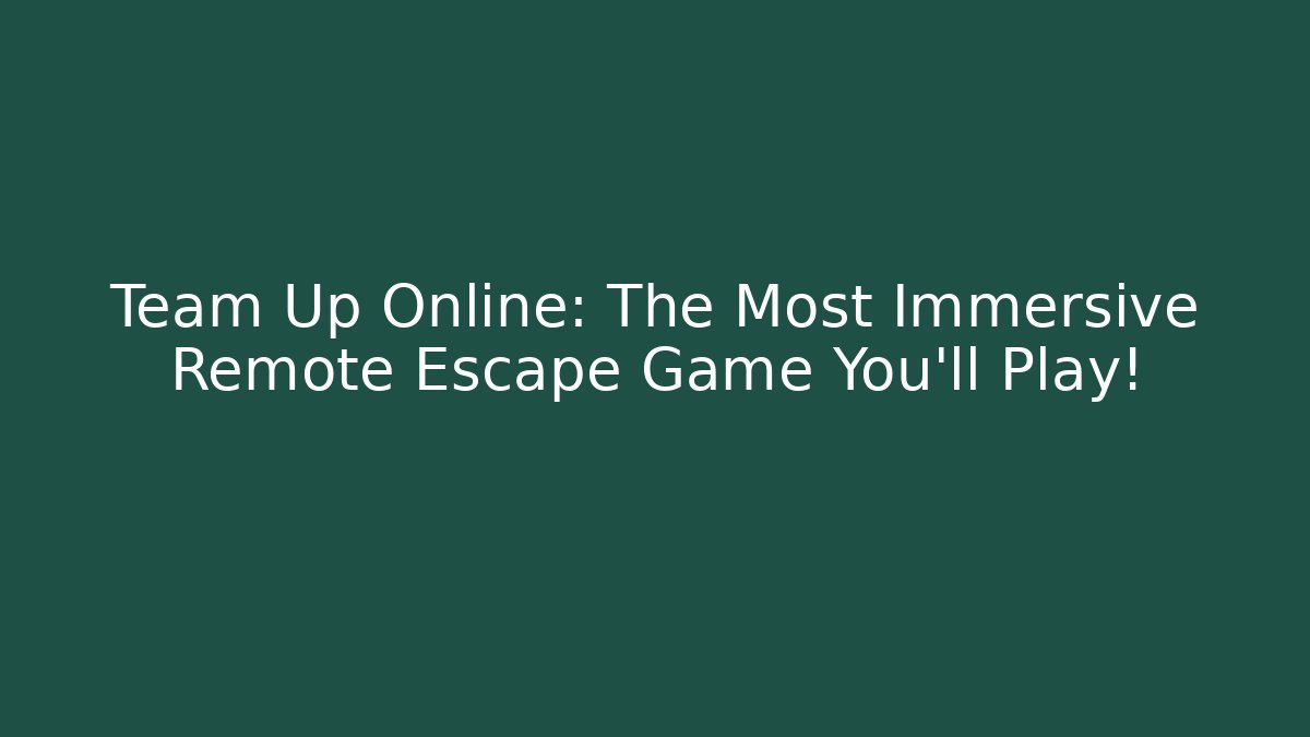Team Up Online: The Most Immersive Remote Escape Game You'll Play!