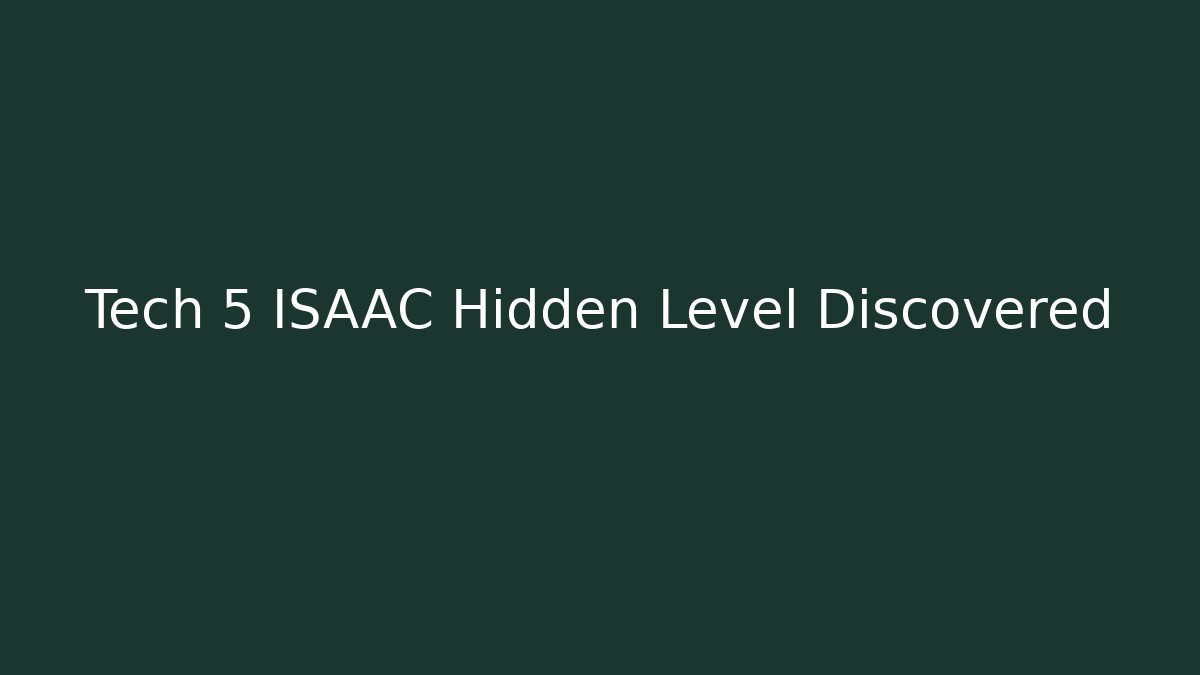 Tech 5 ISAAC Hidden Level Discovered