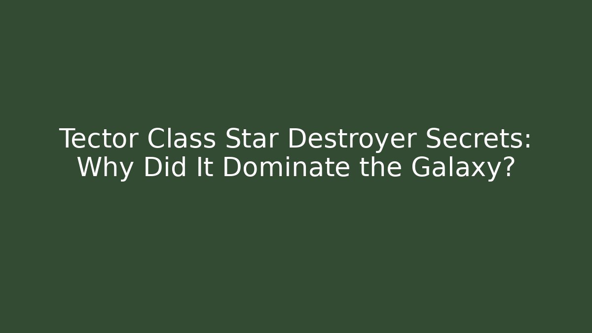 Tector Class Star Destroyer Secrets: Why Did It Dominate the Galaxy? - Felix Cat Insurance