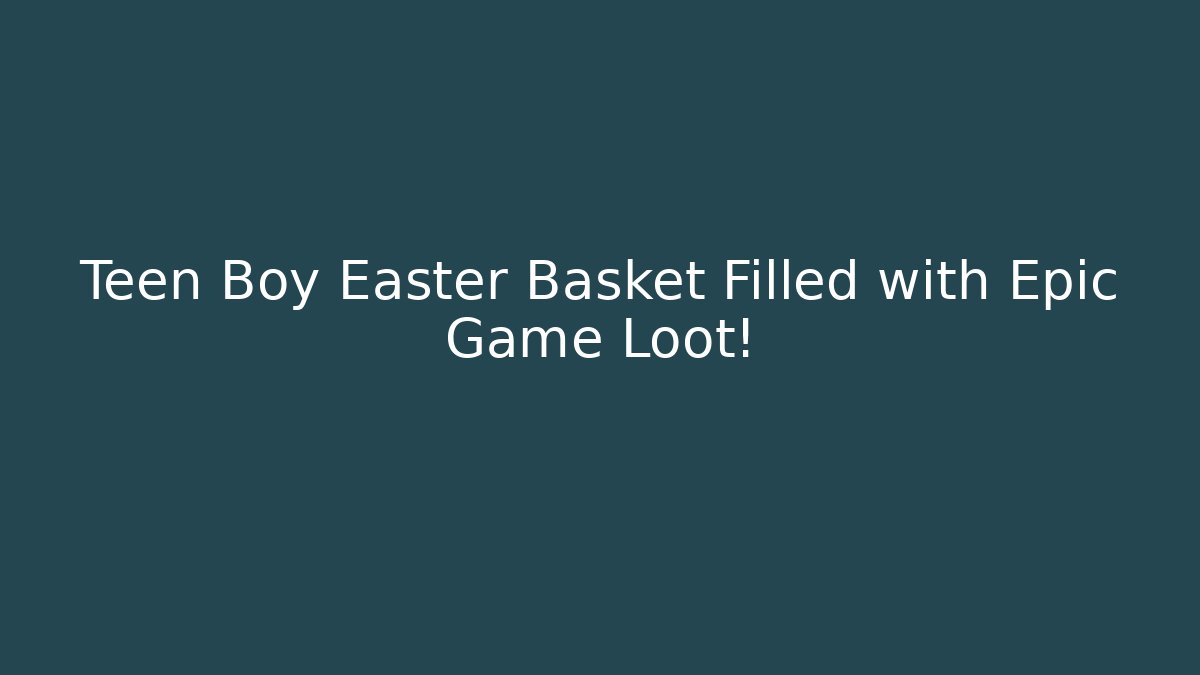 Teen Boy Easter Basket Filled with Epic Game Loot!