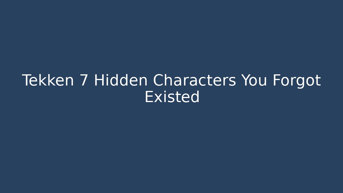Tekken 7 Hidden Characters You Forgot Existed