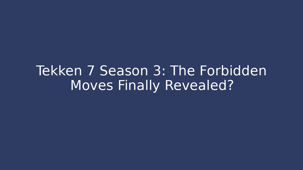 Tekken 7 Season 3: The Forbidden Moves Finally Revealed? - Felix Cat Insurance