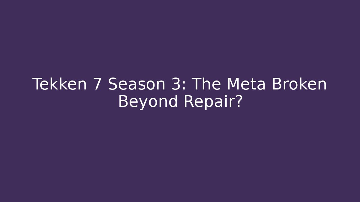Tekken 7 Season 3: The Meta Broken Beyond Repair?