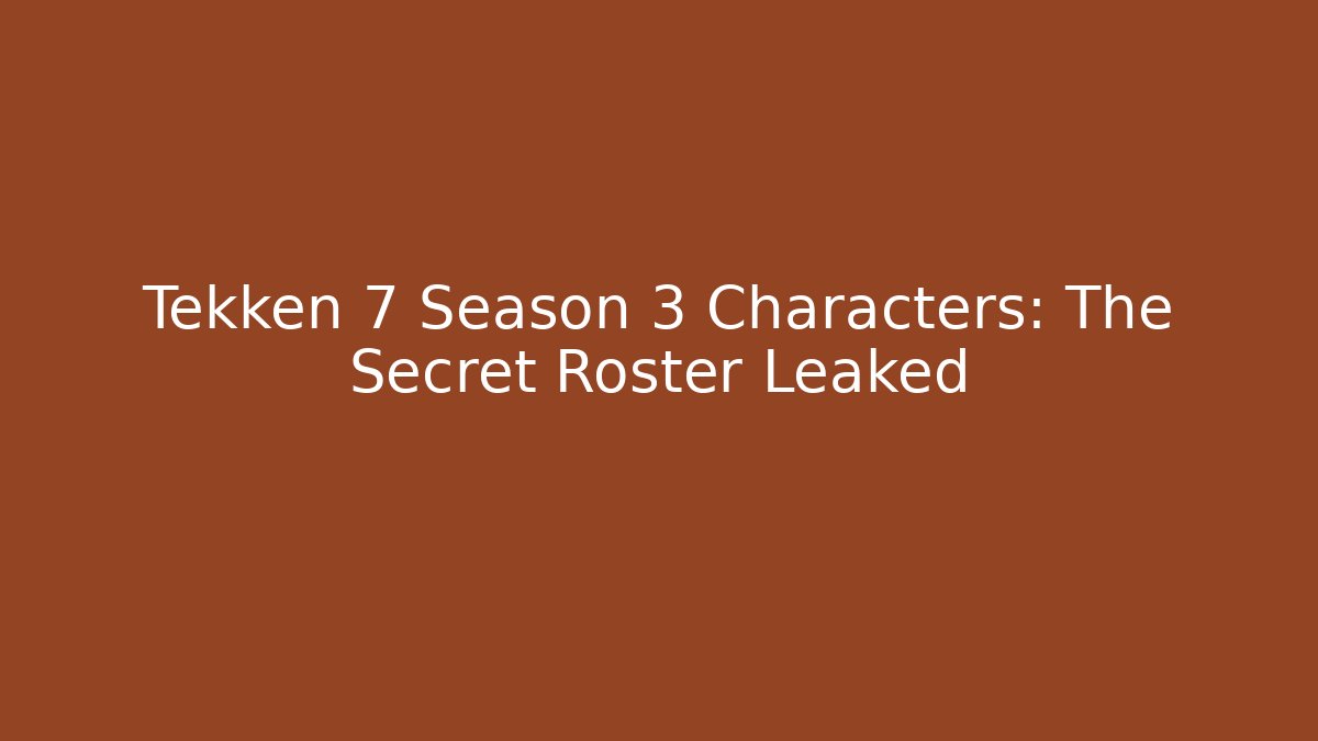 Tekken 7 Season 3 Characters: The Secret Roster Leaked