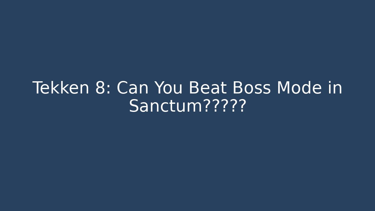 Tekken 8: Can You Beat Boss Mode in Sanctum?惊心动魄