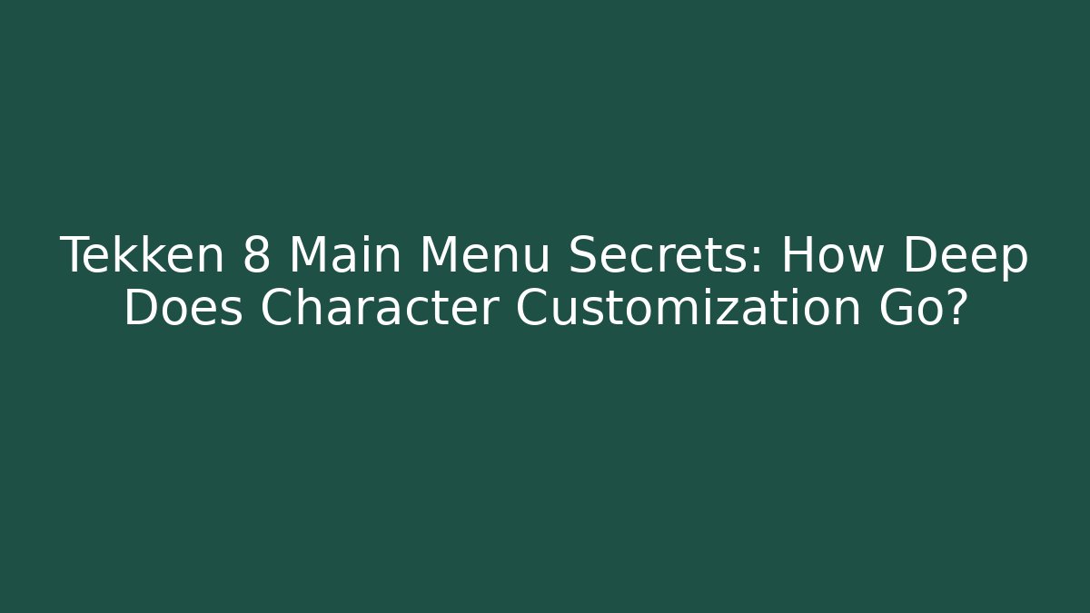 Tekken 8 Main Menu Secrets: How Deep Does Character Customization Go?