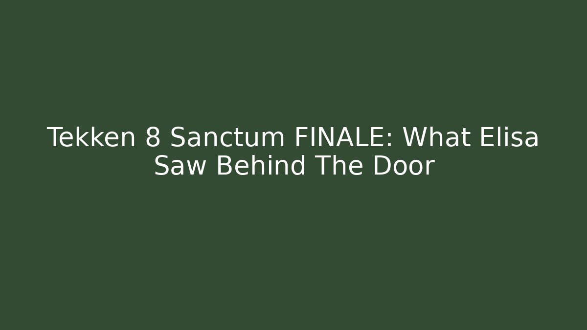 Tekken 8 Sanctum FINALE: What Elisa Saw Behind The Door