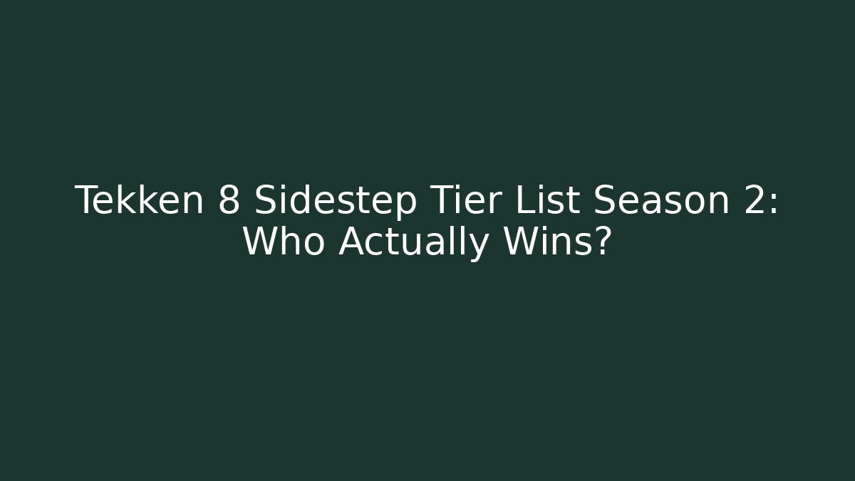 Tekken 8 Sidestep Tier List Season 2: Who Actually Wins?