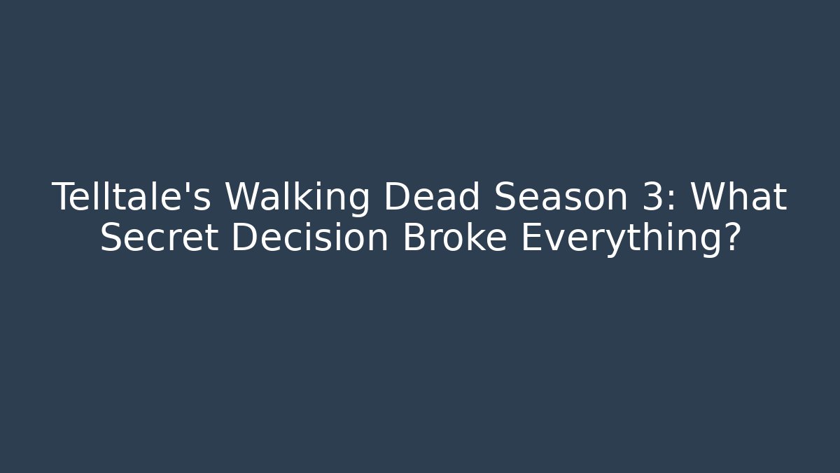 Telltale's Walking Dead Season 3: What Secret Decision Broke Everything?
