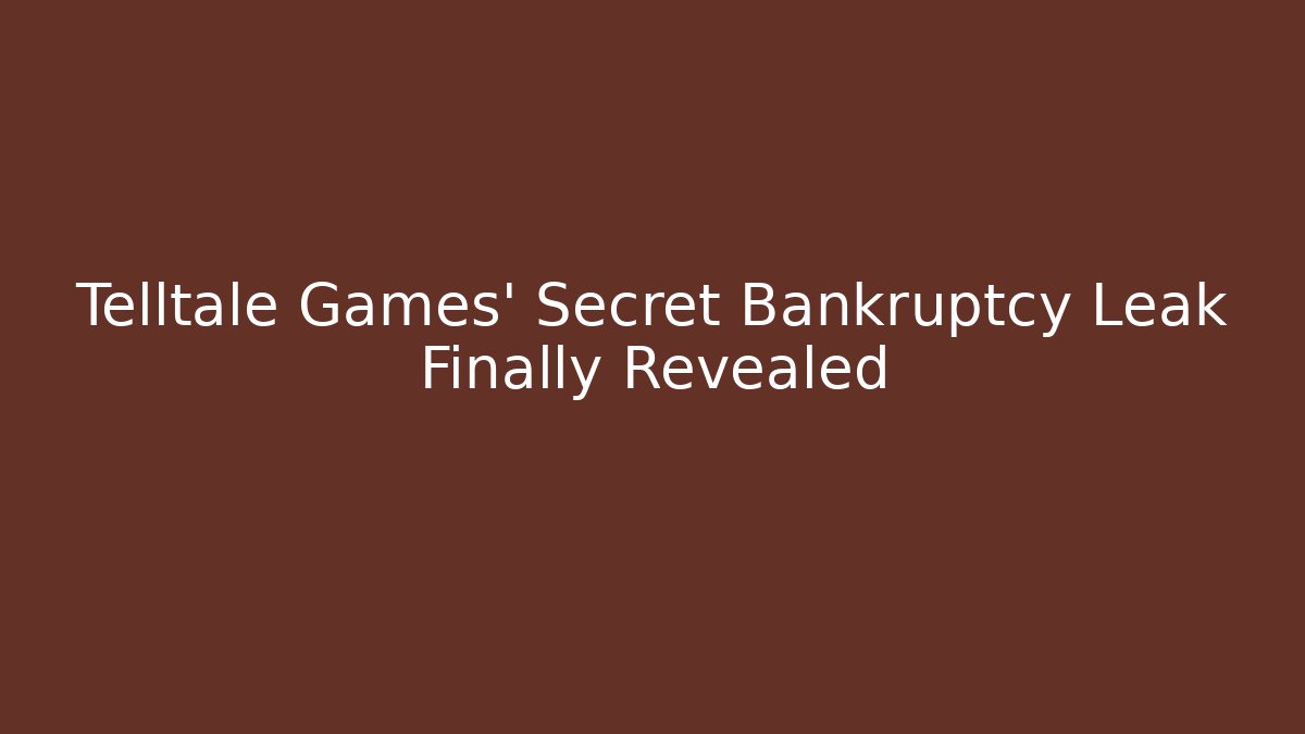 Telltale Games' Secret Bankruptcy Leak Finally Revealed