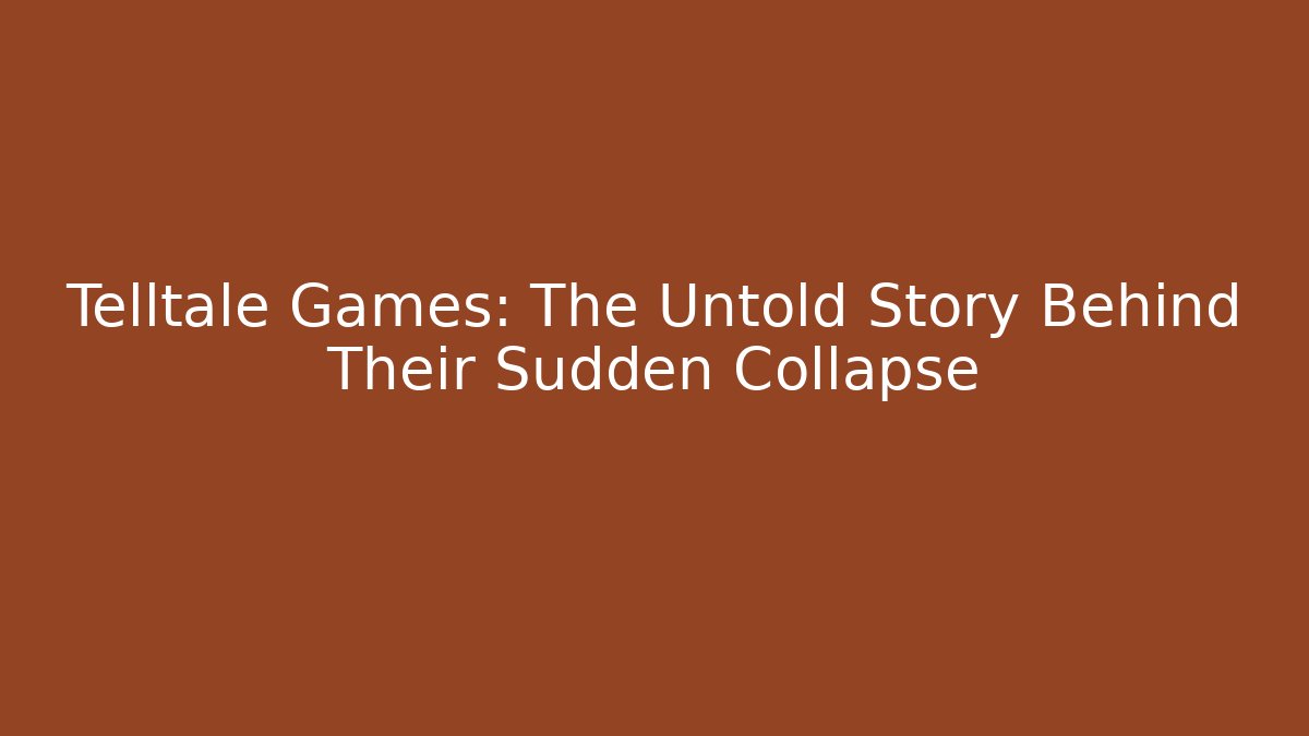 Telltale Games: The Untold Story Behind Their Sudden Collapse