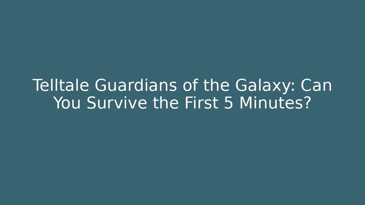 Telltale Guardians of the Galaxy: Can You Survive the First 5 Minutes?