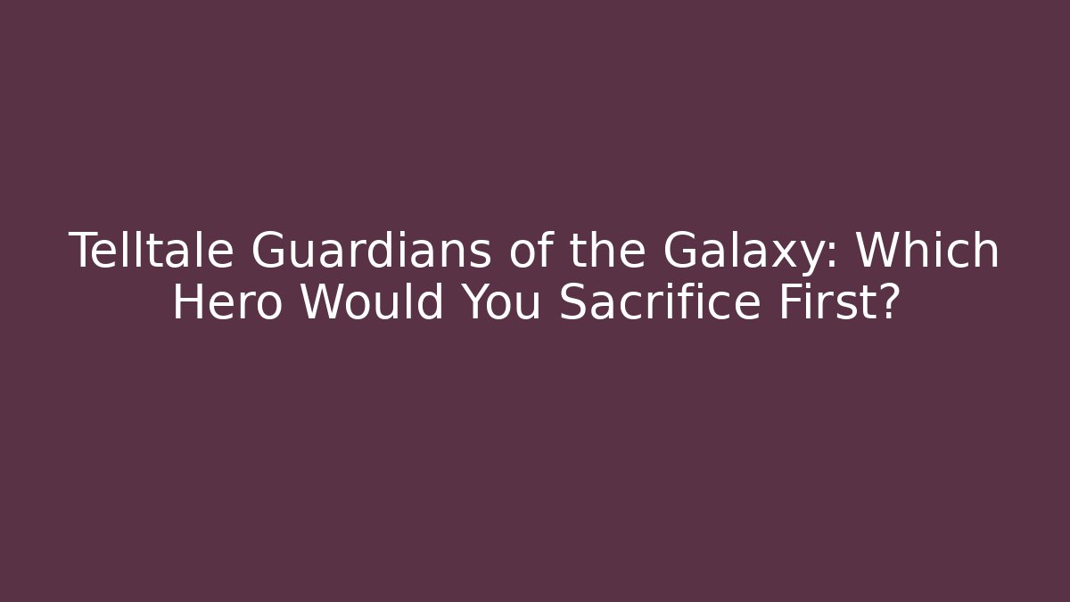 Telltale Guardians of the Galaxy: Which Hero Would You Sacrifice First?