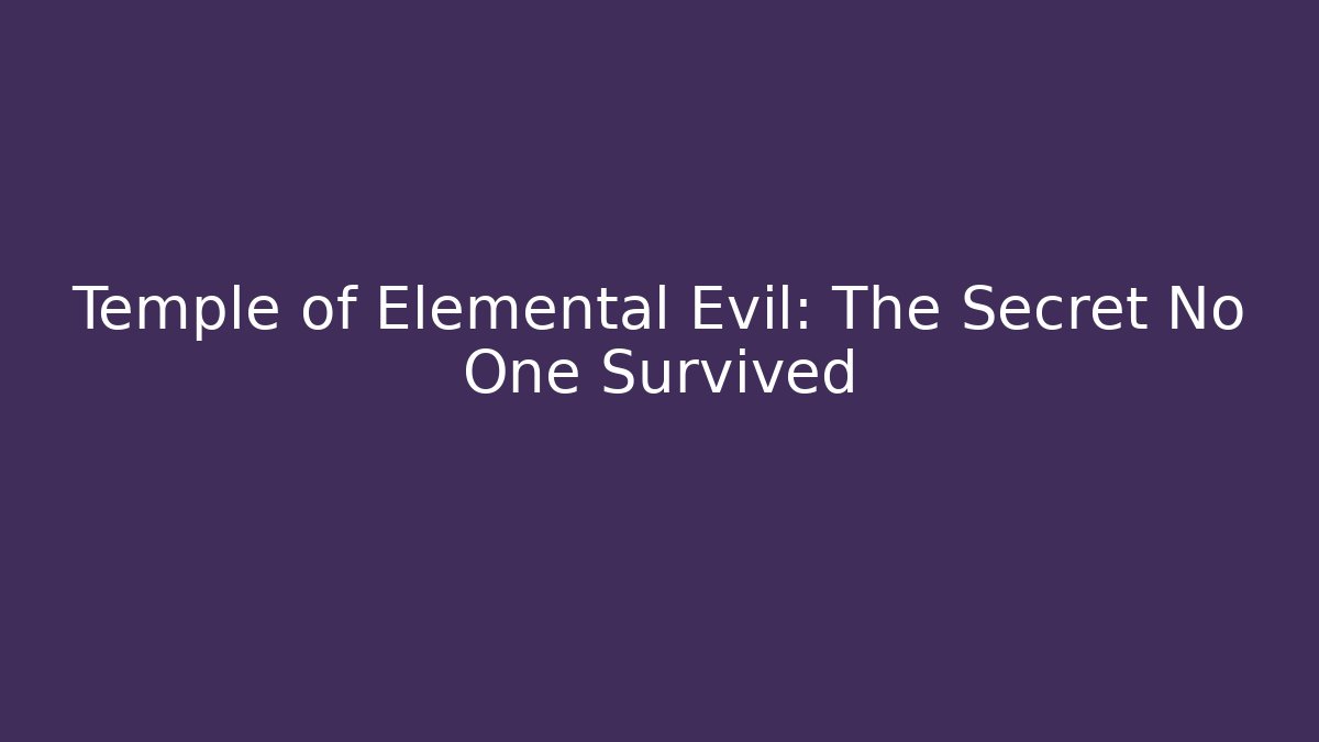 Temple of Elemental Evil: The Secret No One Survived