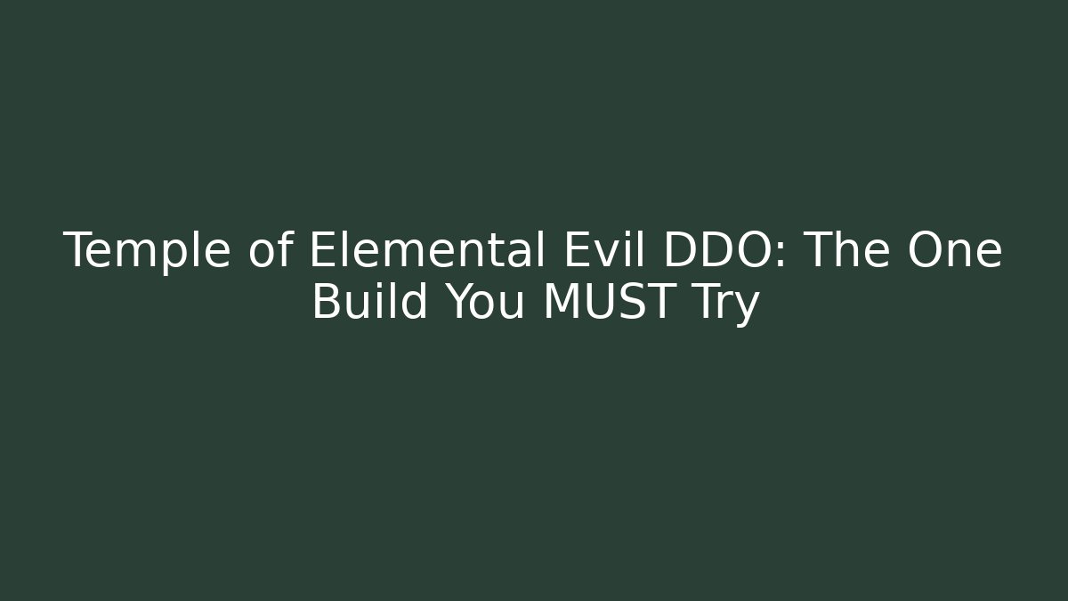 Temple of Elemental Evil DDO: The One Build You MUST Try