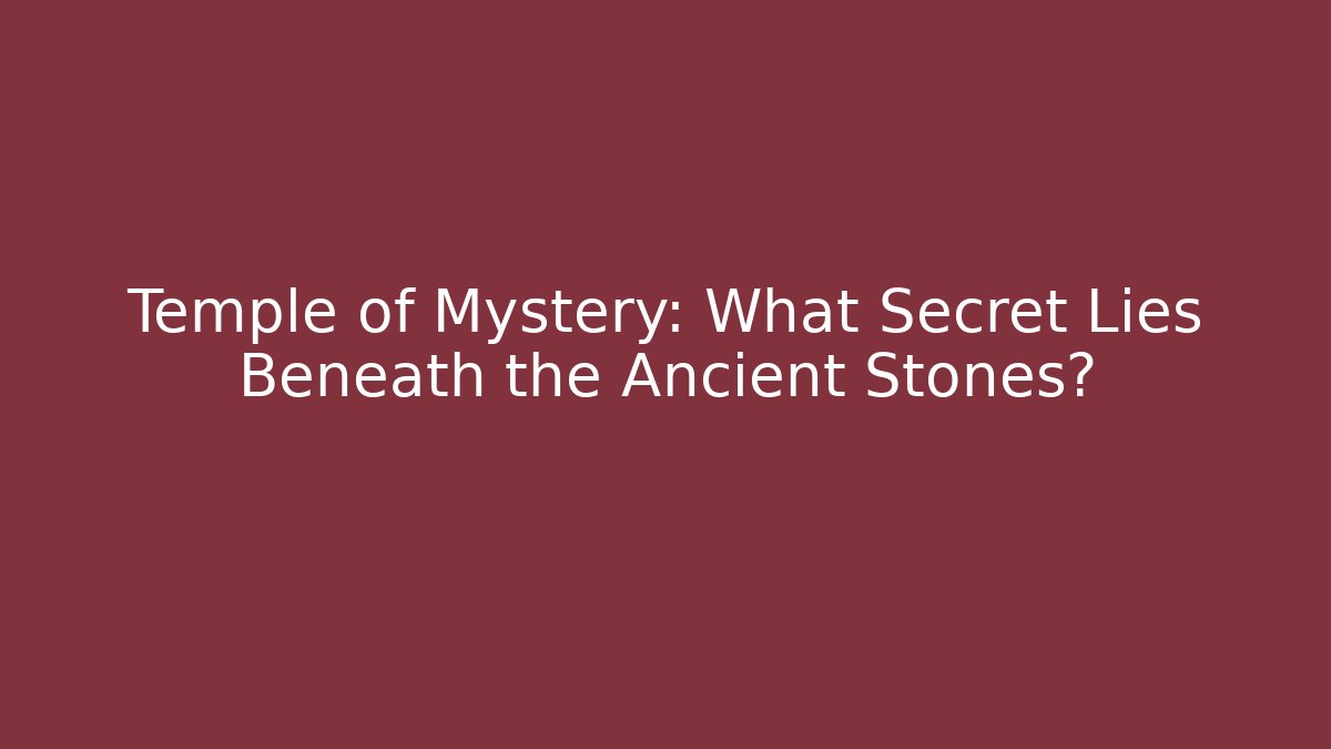 Temple of Mystery: What Secret Lies Beneath the Ancient Stones?