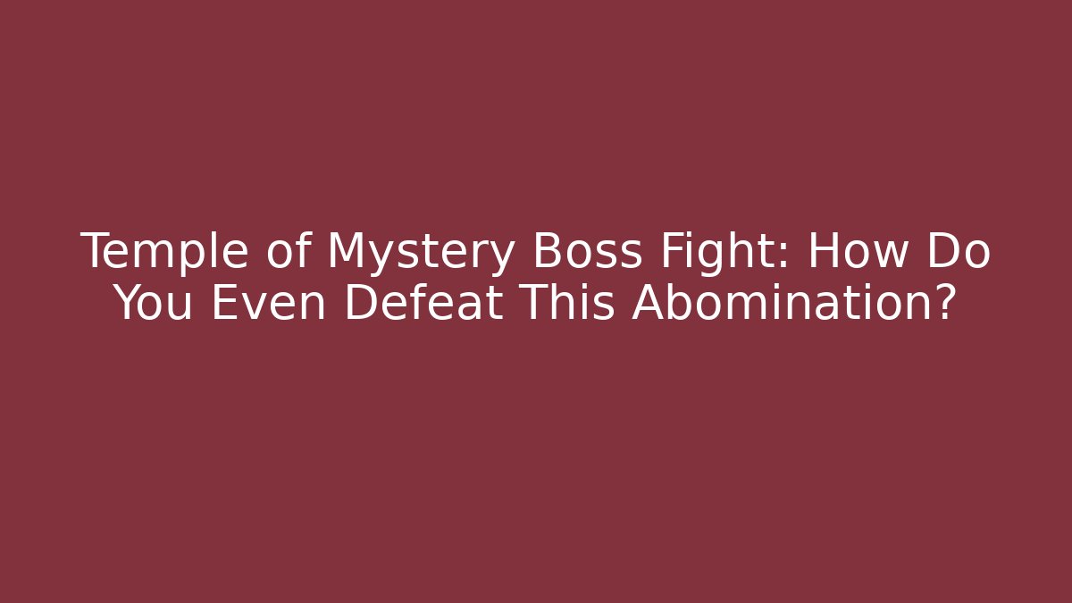 Temple of Mystery Boss Fight: How Do You Even Defeat This Abomination? - Felix Cat Insurance
