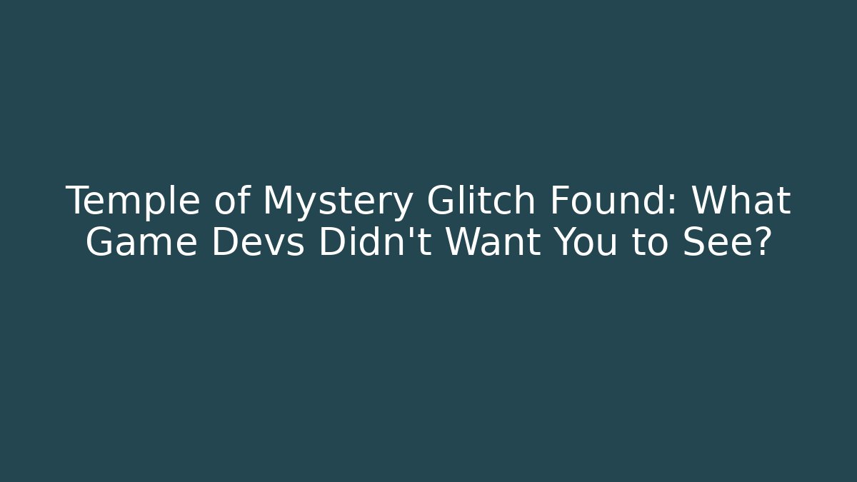 Temple of Mystery Glitch Found: What Game Devs Didn't Want You to See?
