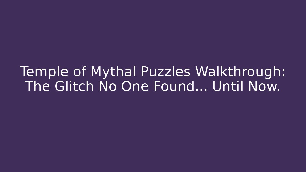 Temple of Mythal Puzzles Walkthrough: The Glitch No One Found… Until Now.