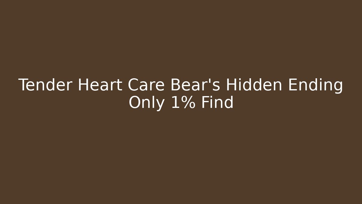 Tender Heart Care Bear’s Hidden Ending Only 1% Find - Felix Cat Insurance