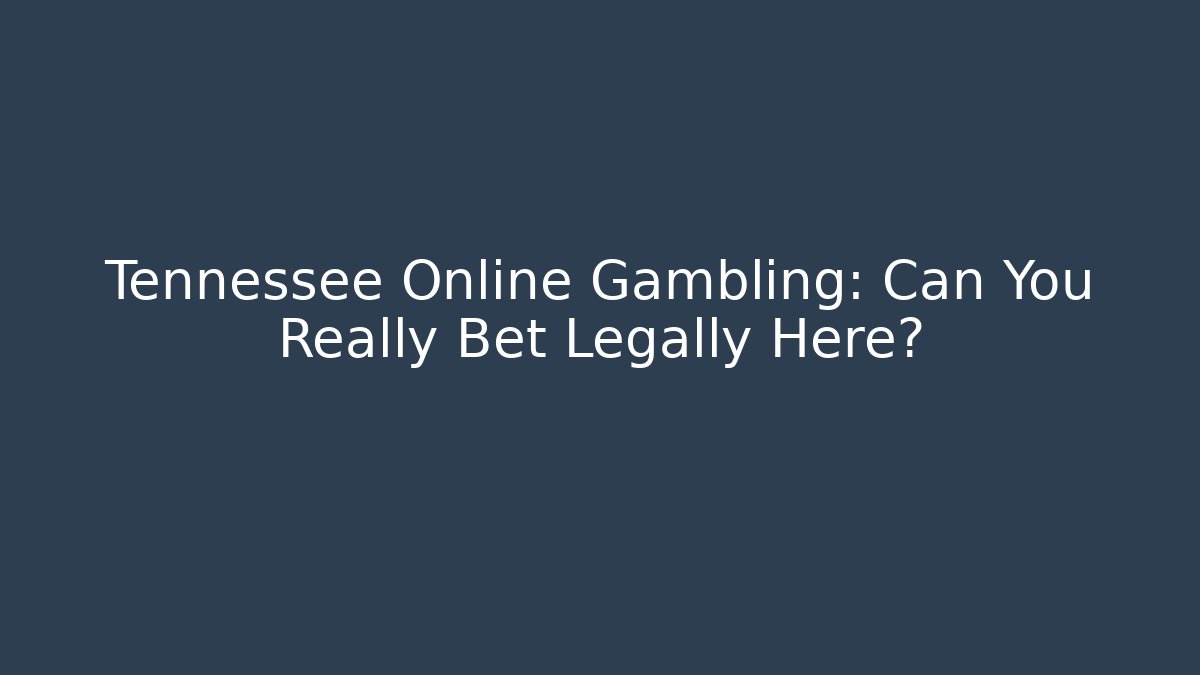 Tennessee Online Gambling: Can You Really Bet Legally Here?