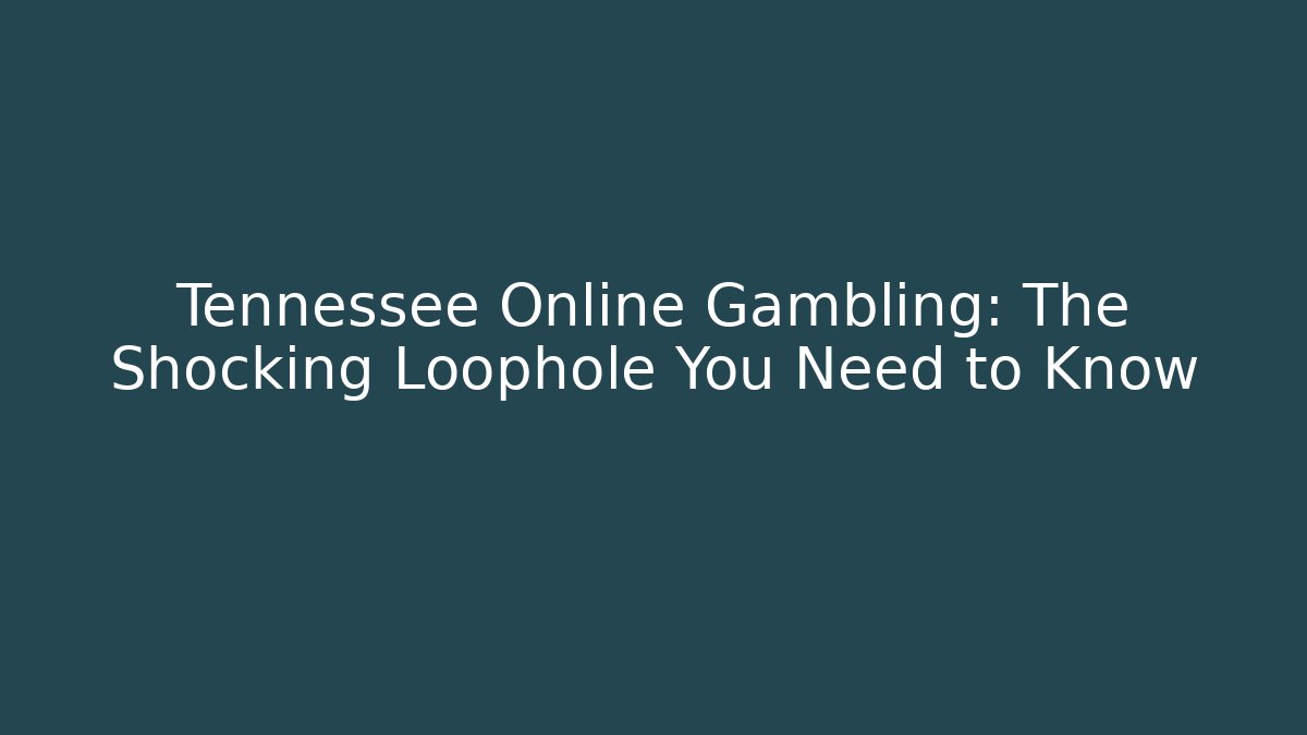 Tennessee Online Gambling: The Shocking Loophole You Need to Know