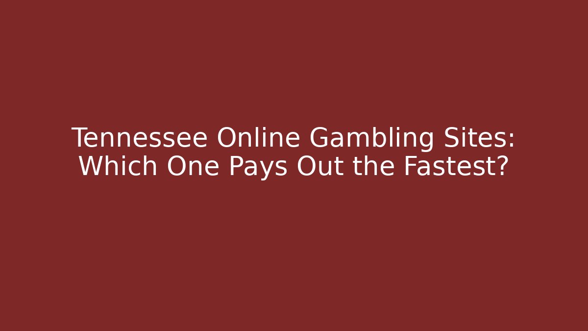 Tennessee Online Gambling Sites: Which One Pays Out the Fastest?