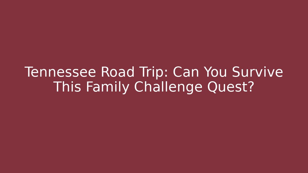 Tennessee Road Trip: Can You Survive This Family Challenge Quest?