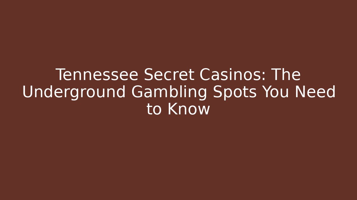 Tennessee Secret Casinos: The Underground Gambling Spots You Need to Know
