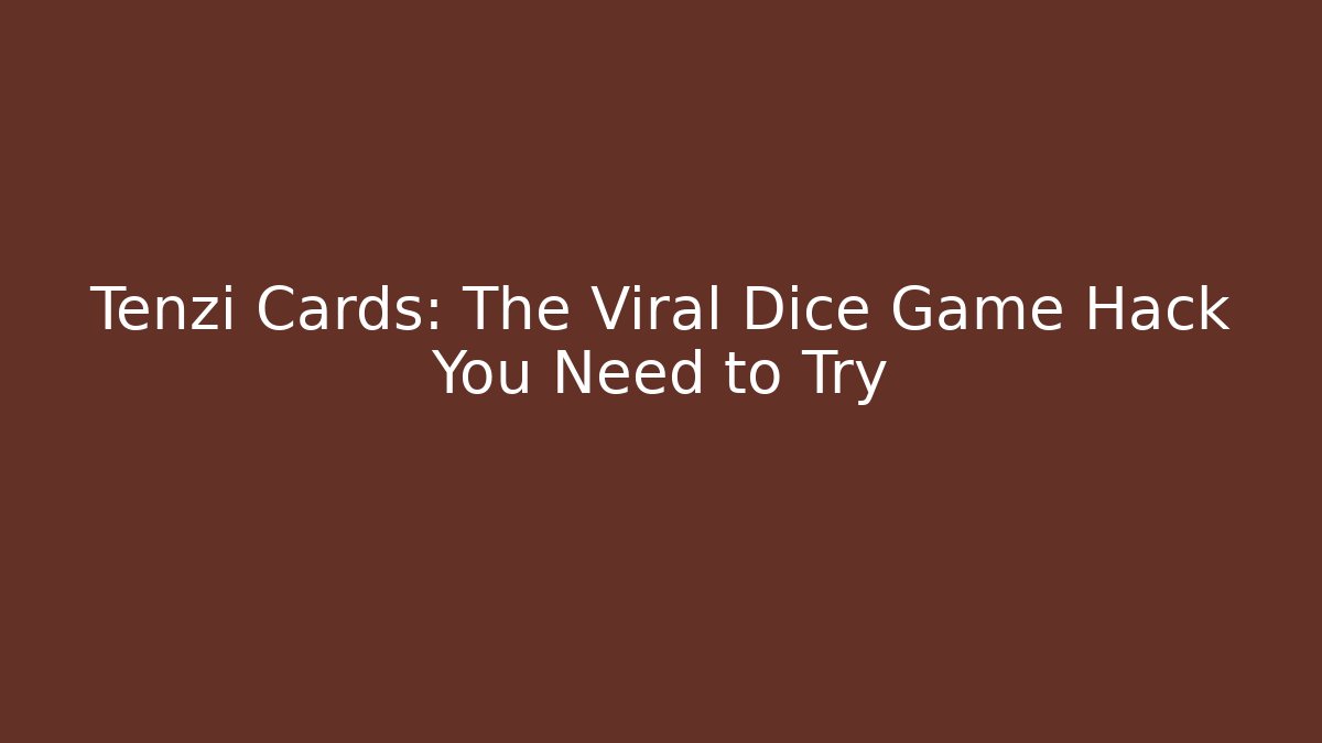 Tenzi Cards: The Viral Dice Game Hack You Need to Try