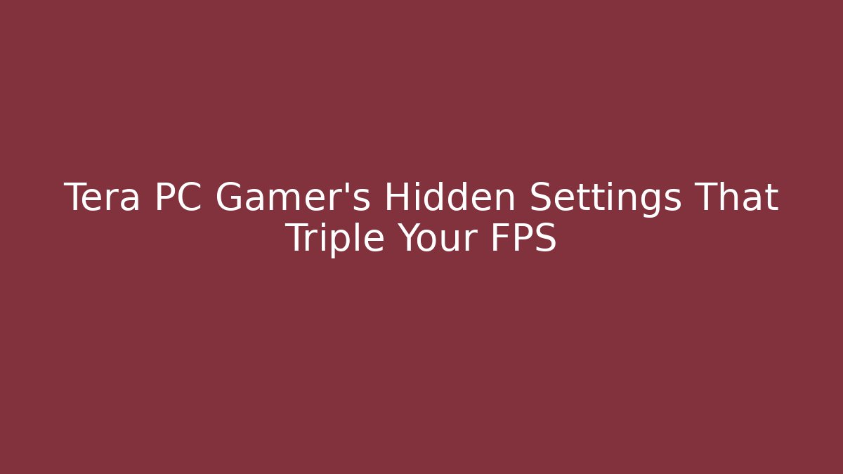Tera PC Gamer’s Hidden Settings That Triple Your FPS