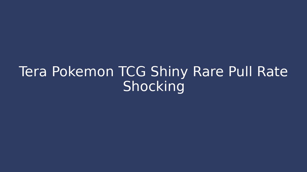 Tera Pokemon TCG Shiny Rare Pull Rate Shocking