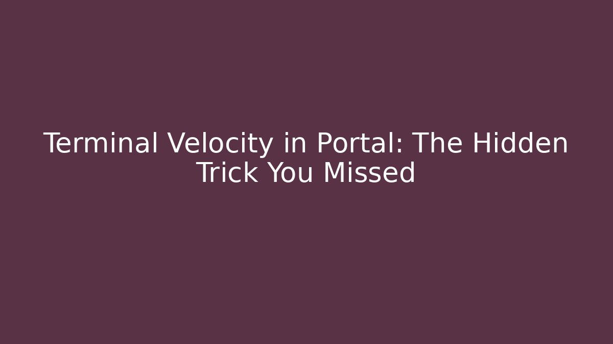 Terminal Velocity in Portal: The Hidden Trick You Missed